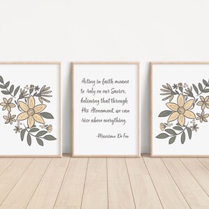 May include: Three printable wall art prints with floral designs and inspirational quotes. The quote reads "Acting in faith means to rely on our Savior, believing that through His Atonement, we can rise above everything. -Massimo De Fee".