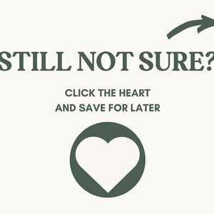 May include: A graphic with the text "STILL NOT SURE?" in dark green, with an arrow pointing right. Below, it says "CLICK THE HEART AND SAVE FOR LATER." A dark green circle surrounds a white heart.