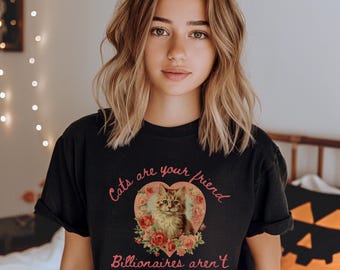 Anti Billionaire Resistance Protest Shirt; &quot;Cats Are Your Friend, Billionaires Aren&#39;t&quot; T-shirt; Activist for Economic Equality & Justice Tee
