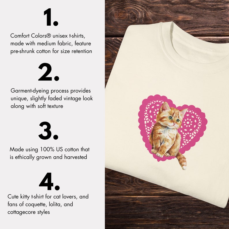 May include: A white t-shirt with a pink heart-shaped design featuring a cartoon kitten. The text "Comfort Colors&reg; unisex t-shirts, made with medium fabric, feature pre-shrunk cotton for size retention" is on the left side of the image. The text "Garment-dyeing process provides unique, slightly faded vintage look along with soft texture" is also on the left side of the image. The text "Made using 100% US cotton that is ethically grown and harvested" is on the left side of the image. The text "Cute kitty t-shirt for cat lovers, and fans of coquette, lolita, and cottagecore styles" is on the left side of the image.