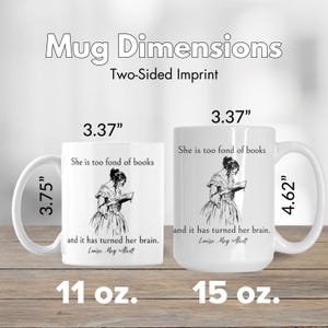May include: Two white ceramic mugs with black text and illustrations. The 11 oz mug features the text "She is too fond of books and it has turned her brain. Louisa May Alcott." The 15 oz mug features the same text. Both mugs have a black illustration of a woman reading a book.