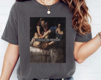 I Could Be Meaner Shirt, Funny Feminist T-shirt, Dark Academia Aesthetic Comfort Colors Tee, Sarcastic Unhinged Humor Gift for Her
