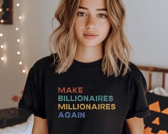 Colorful Anti Billionaire Resistance Protest Shirt; &quot;Make Billionaires Millionaires Again&quot; T-shirt; Economic Equality & Social Justice Tee
