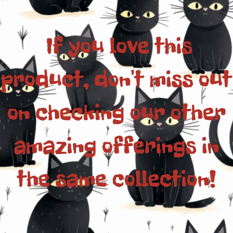 May include: A repeating pattern of black cats with yellow eyes on a white background. The text "If you love this product, don't miss out on checking our other amazing offerings in the same collection!" is written in red.