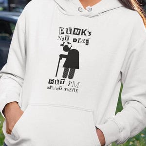 Punks Not Dead But I'm Almost There Women's Hoodie, Punk Girl Gift Hoodie for Friends and Family, Geriatric Punk Mom's and Grandma's