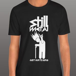 Still Metal Just Hurts More Tee Shirt For Old Metal Fans, Metal and Hard Rock Tee Shirt For Old Metal Heads, Metal Lovers Funny Gift TShirt
