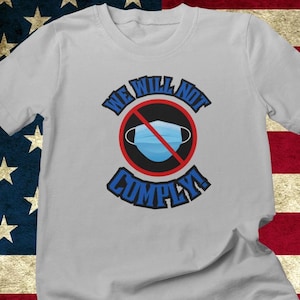 No Compliance Tee Shirt, We Will Not Comply Tee Shirt, No More Masking Tee Shirt, No More Barf Scarfs Tee Shirt, No More Lockdowns Tee Shirt