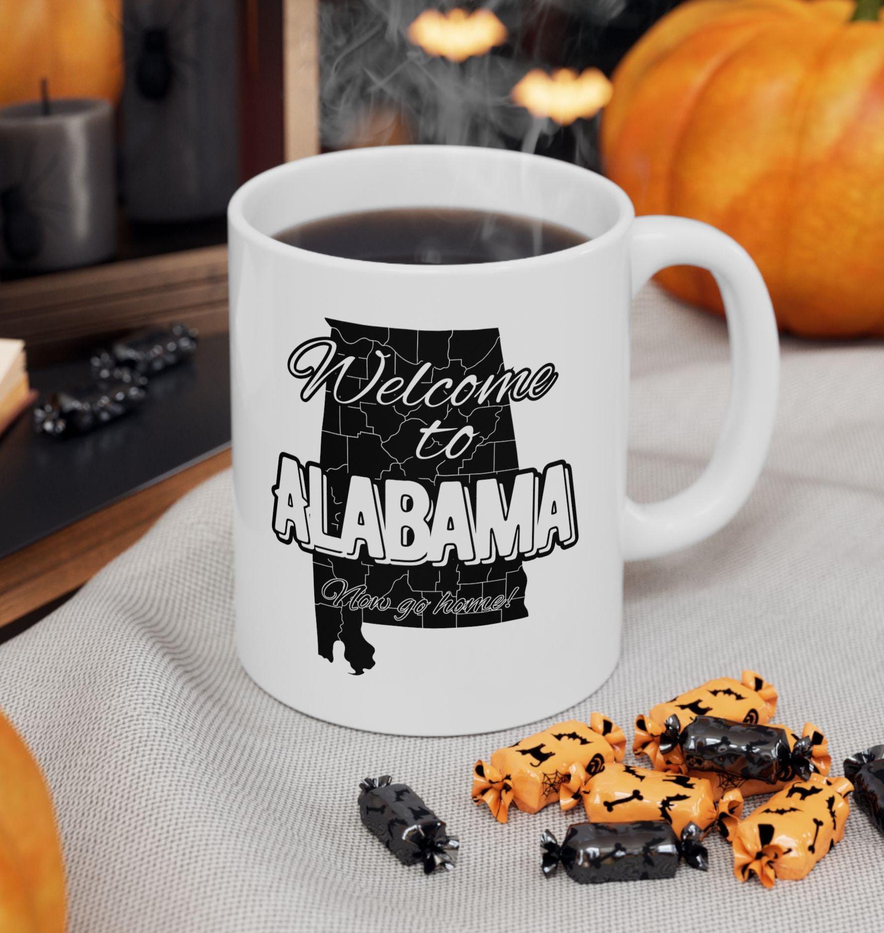 Funny Alabama Coffee Mug, Alabama State Pride Mug, Welcome to Alabama Now  Go Home Coffee Cup, Coffee Mug for Alabama Resident