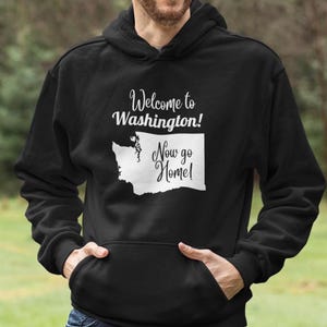 Washington State Resident Funny Gift Hoodie, Welcome to Washington Now Go Home Hoodie, Funny Washington Gag Gift Hoodie for Proud Washington