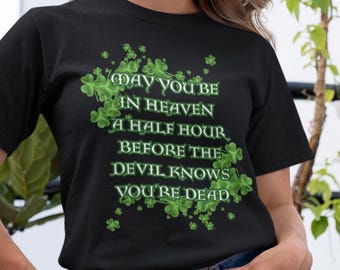 Irish Proverb Gift Tee Shirt for St. Patrick's Day, May you be in heaven a half hour before the Devil knows you're Dead, Irish Lovers Tee