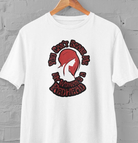 You Don't Scare Me, My Girlfriend Is A Redhead T-Shirt You Don't Scare Me, My Girlfriend Is A Redhead T-Shirt