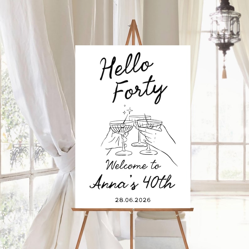 May include: A white rectangular sign on a wooden easel featuring black text that reads Hello Forty, Welcome to Anna's 40th, and 28.06.2026. The center graphic shows line art of three hands holding martini glasses with a small star icon above them.