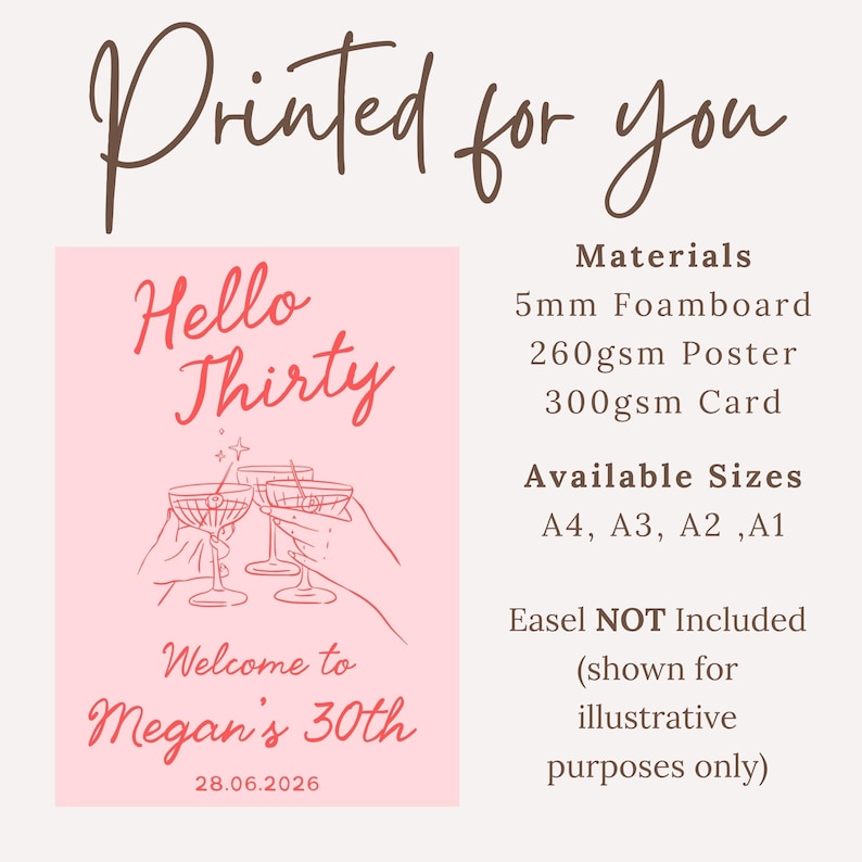 May include: A pink rectangular sign with the text Printed for you, Hello Thirty, Welcome to Megan's 30th, and 28.06.2026. It features a line drawing of hands holding cocktail glasses. Material options include 5mm foamboard, 260gsm poster, and 300gsm card.