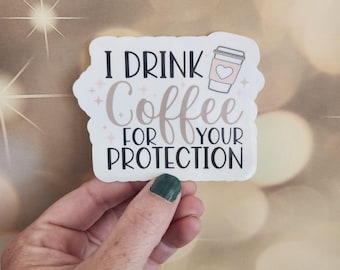 I drink Coffee for your Protection Stickers, Funny Coffee stickers, Teacher Coffee Sticker, Coffee Tumbler Sticker, Coffee Lover Sticker
