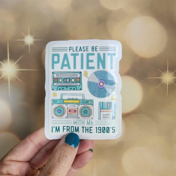 Funny "Be Patient I'm From The 1900s" Sticker - Water Resistant Vinyl
