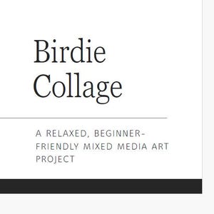 Op de afbeelding: Witte achtergrond met de woorden "Birdie Collage" in een vetgedrukte, zwarte letter. Daaronder staat de tekst "A relaxed, beginner-friendly mixed media art project" in een kleinere, schreefloze letter.
