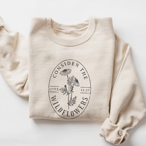 Consider the Wildflowers Christian Sweatshirt Worship shirt Consider the Lilies Bible Sweatshirt Christian gift worship team religious gift