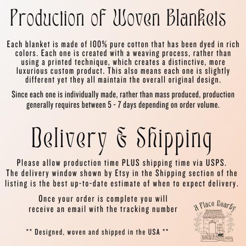May include: Text describing the production and delivery process for woven blankets. Each blanket is made of 100% pure cotton and is individually woven, rather than printed. Production takes 5-7 days, and shipping is via USPS. The text also states that the blankets are designed, woven, and shipped in the USA.