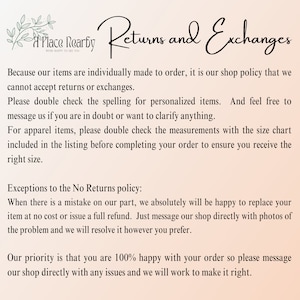 May include: Text explaining the shop's return and exchange policy. It states that items are individually made to order and returns or exchanges are not accepted. The text also mentions exceptions to the no returns policy, such as mistakes made by the shop.