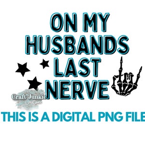 On my husbands last nerve front and back DIGITAL PNG