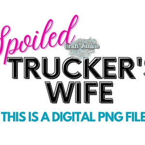 Spoiled Trucker&#39;s Wife DIGITAL PNG