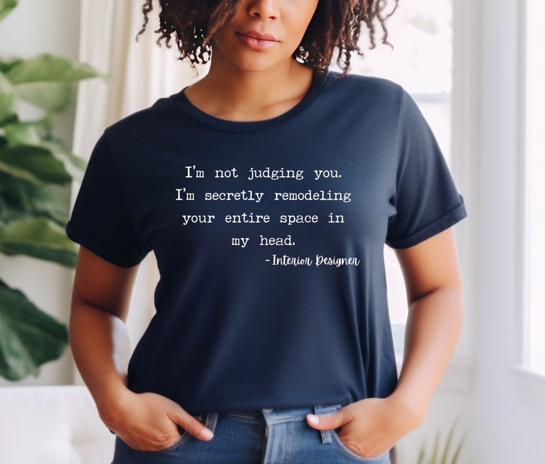 K&ouml;nnte beinhalten: Ein marineblaues T-Shirt mit wei&szlig;em Text, der lautet: "Ich verurteile dich nicht. Ich renoviere heimlich deinen gesamten Raum in meinem Kopf. -Innenarchitekt"