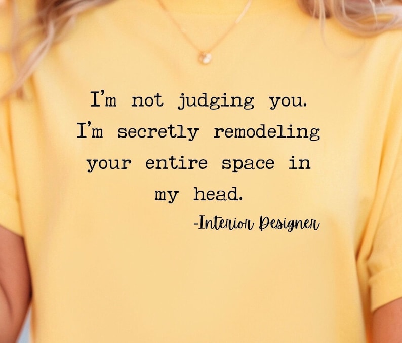 K&ouml;nnte beinhalten: Ein gelbes T-Shirt mit einem humorvollen Zitat &uuml;ber Innenarchitektur: "Ich verurteile dich nicht. Ich renoviere heimlich deinen gesamten Raum in meinem Kopf. -Innenarchitekt"