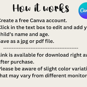 May include: How it works: Create a free Canva account, edit the text box to add your child's name and age, and save as a jpg or pdf file. The link is available for download right away after purchase. Please be aware of slight color variations that may vary from different monitors.