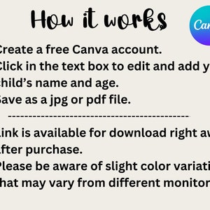 May include: How it works: Create a free Canva account, edit the text box to add your child's name and age, and save as a jpg or pdf file. The link is available for download right away after purchase. Please be aware of slight color variations that may vary from different monitors.