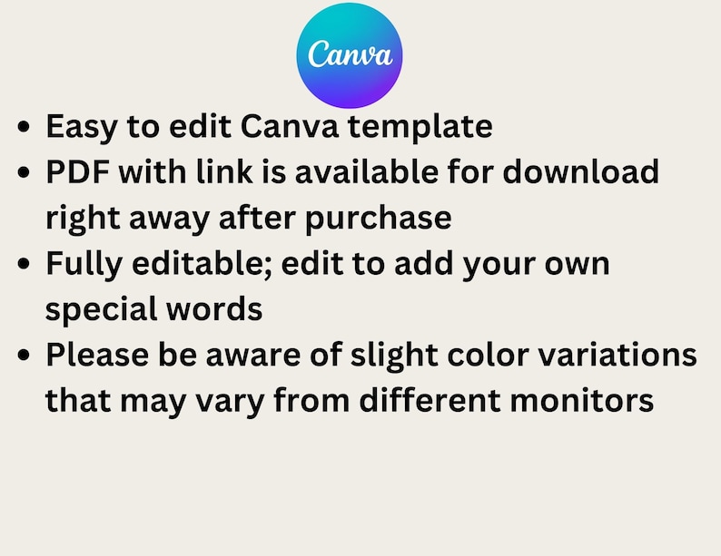 May include: A list of bullet points describing the features of a Canva template. The text reads: "Easy to edit Canva template. PDF with link is available for download right away after purchase. Fully editable; edit to add your own special words. Please be aware of slight color variations that may vary from different monitors."