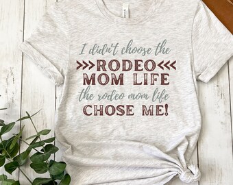 I didn't choose the rodeo mom life shirt, Rodeo mom life shirt, rodeo mom gift, cowboy mom gift, cowgirl mom gift, funny rodeo shirt