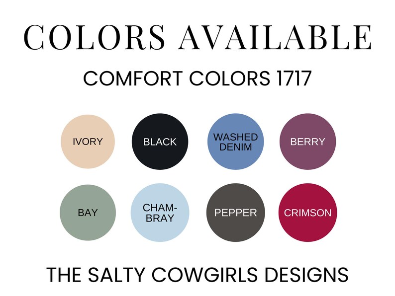 May include: Image displaying a color chart with the text "COLORS AVAILABLE" and "COMFORT COLORS 1717". The chart features eight color swatches: Ivory, Black, Washed Denim, Berry, Bay, Chambray, Pepper, and Crimson. The text "THE SALTY COWGIRLS DESIGNS" is at the bottom.