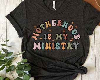 Motherhood is My Ministry Shirt, Gift for Mom, Christian Mom Shirt, Homeschool Mom Shirt, Faith and Motherhood Shirt, Mothers Day Gift