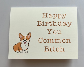 Happy Birthday You Common Bitch (Corgi) - 'happy' birthday card