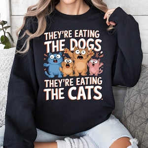 Trump Funny Sweater They&#39;re Eating the Cats They&#39;re Eating the Dogs Gag gift Pullover Novelty Gift Idea for Pet Lovers
