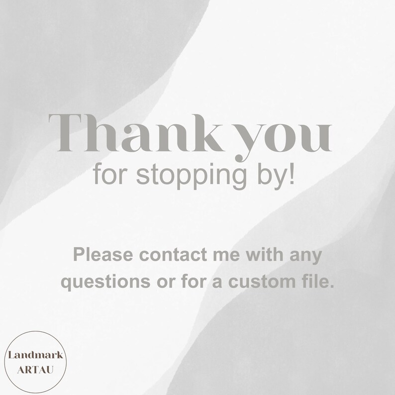 May include: A white background with grey text that reads "Thank you for stopping by! Please contact me with any questions or for a custom file." and a grey circle with the text "Landmark ARTAU" in it.