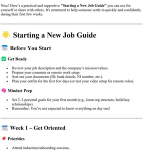 May include: A guide for starting a new job, with sections for before you start, getting ready, mindset prep, and week one - get oriented. The guide includes tips for preparing for your first few days, setting personal goals, and attending induction sessions.