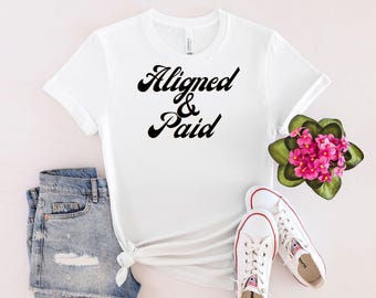 Aligned & Paid Shirt – Spiritual Affirmation Tee, Abundance tshirt, positive women tee