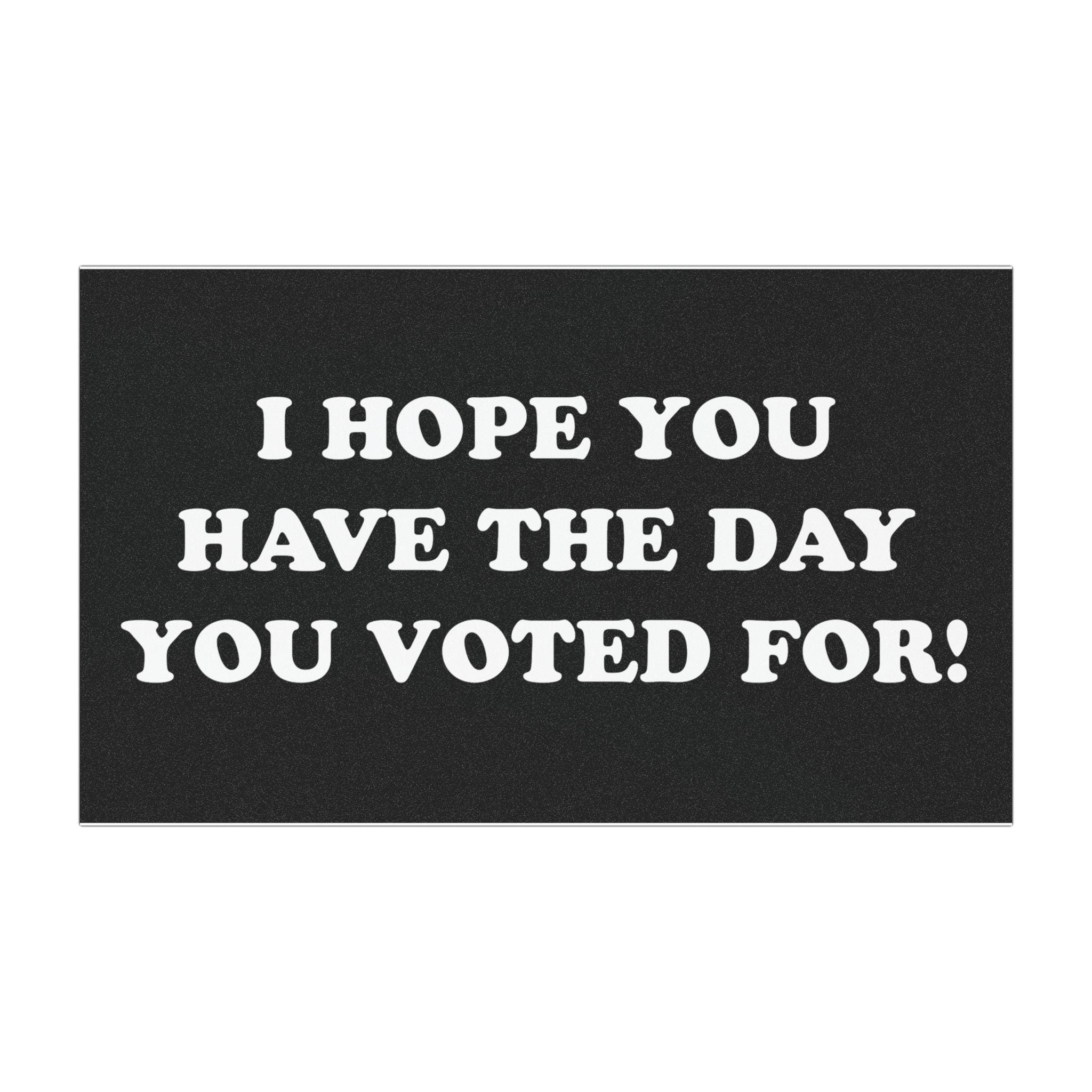 Car Magnet "I Hope You Have the Day You Voted For!"