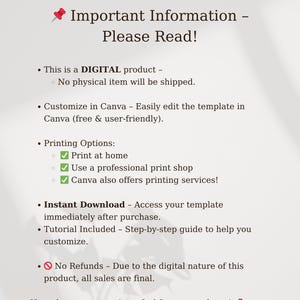 May include: A white background with black text outlining important information about a digital product. The text includes "This is a DIGITAL product - No physical item will be shipped." and "Customize in Canva - Easily edit the template in Canva (free & user-friendly)."  The text also includes printing options, instant download information, and a no refund policy.