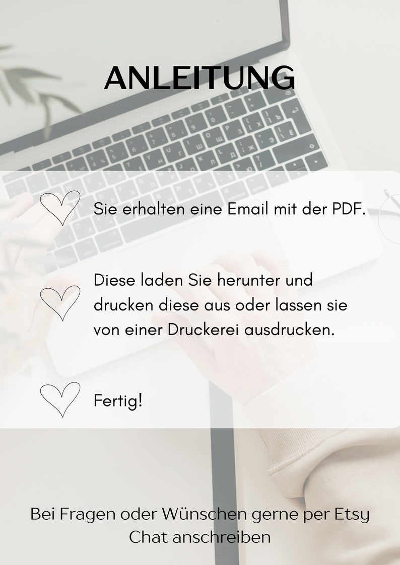 May include: A laptop computer with a white background and the text "ANLEITUNG" at the top of the image. The text below the laptop says "Sie erhalten eine Email mit der PDF. Diese laden Sie herunter und drucken diese aus oder lassen sie von einer Druckerei ausdrucken. Fertig! Bei Fragen oder W&uuml;nschen gerne per Etsy Chat anschreiben."