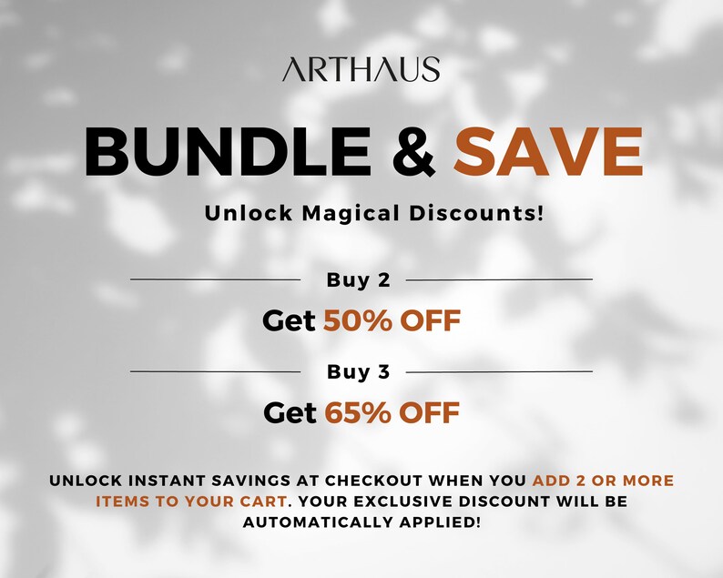 May include: A white and gray graphic with the text "ARTHAUS BUNDLE & SAVE" in black and orange. The text "Unlock Magical Discounts!" is in orange. The text "Buy 2 Get 50% OFF" and "Buy 3 Get 65% OFF" is in black and orange. The text "UNLOCK INSTANT SAVINGS AT CHECKOUT WHEN YOU ADD 2 OR MORE ITEMS TO YOUR CART. YOUR EXCLUSIVE DISCOUNT WILL BE AUTOMATICALLY APPLIED!" is in orange.
