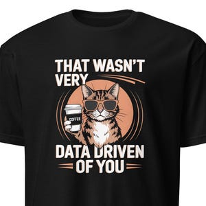 Das waren nicht sehr datengetriebene von Ihnen Katzen-Shirt, lustiges Daten analytiker-T-Stück sarkastischer Katzenkaffee-Humor Geschäftskatze Daten-Wissenschaftskatzen-Geschenk Tech-Katze