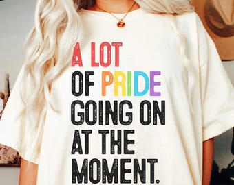 Comfort Colors A Lot of Pride Going on At The Moment Pride Shirt Queer Shirt Lesbian Shirt LGBTQ Shirt Gay Pride Shirt Equality Shirt