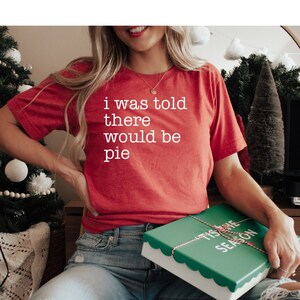 I Was Told There Would Be Pie Shirt Thanksgiving Shirt Foodie Shirt Here For The Pie Shirt
