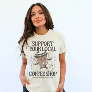 Support Your Local Coffee Shop, Shop Local Business Tee, Support Small Business Graphic Tshirt, Coffee Lover. Retro Vintage Inspired Tee