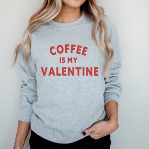 Coffee Is My Valentine Sweatshirt, Valentines Sweatshirt, Coffee Lover Sweatshirt, Valentine&#39;s Day Shirt Gift for Coffee Lover