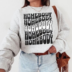 Homebody Sweatshirt, Homebody Shirt, Cozy Sweatshirt, Graphic Sweatshirt, Slouchy Sweatshirt, Cute Sweatshirt, Trendy Sweatshirt Homebody