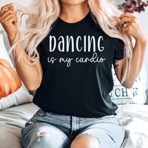 Dancing Is My Cardio Tshirt Dancing Tshirt Cute Dance Shirt Funny Dancing Shirt Dance Workout Shirt Dance Cardio Shirt