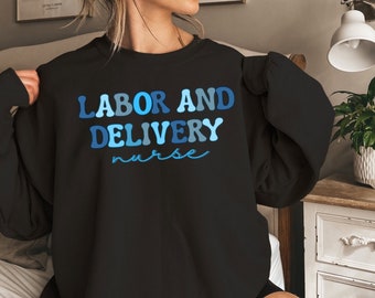Labor and Delivery Nurse Sweatshirt, L&D Nurse Shirt, Labor and Delivery Crewneck, Labor and Delivery Nurse Gift, Labor and Delivery Sweater